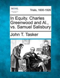 Cover image for In Equity. Charles Greenwood and Al., vs. Samuel Salisbury