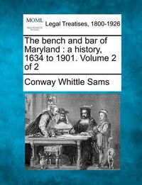 Cover image for The Bench and Bar of Maryland: A History, 1634 to 1901. Volume 2 of 2