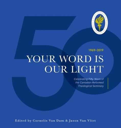 Cover image for Your Word is Our Light: Celebrating Fifty Years of the Canadian Reformed Theological Seminary