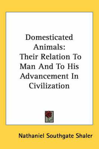 Cover image for Domesticated Animals: Their Relation to Man and to His Advancement in Civilization