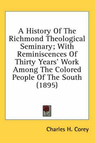 Cover image for A History of the Richmond Theological Seminary; With Reminiscences of Thirty Years' Work Among the Colored People of the South (1895)