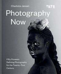 Cover image for Photography Now: Fifty Pioneers Defining Photography for the Twenty-First Century
