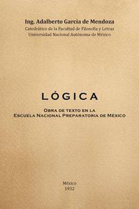 Cover image for L O G I C a: Obra de Texto En La Facultad de Filosofia y Letras y La Escuela Nacional Preparatoria Universidad Nacional Autonoma de