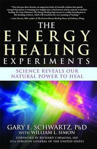 Cover image for The Energy Healing Experiments: Science Reveals Our Natural Power to Heal