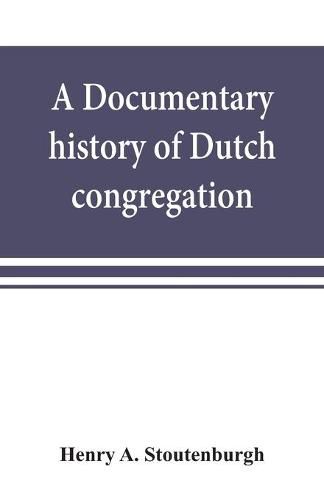 Cover image for A documentary history of Dutch congregation, of Oyster Bay, Queens County, Island of Nassau, now Long Island