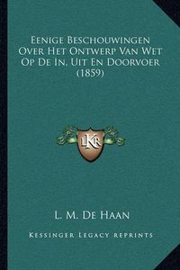 Cover image for Eenige Beschouwingen Over Het Ontwerp Van Wet Op de In, Uit En Doorvoer (1859)