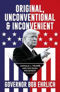 Cover image for Original, Unconventional & Inconvenient: Donald J. Trump and His Maga Movement