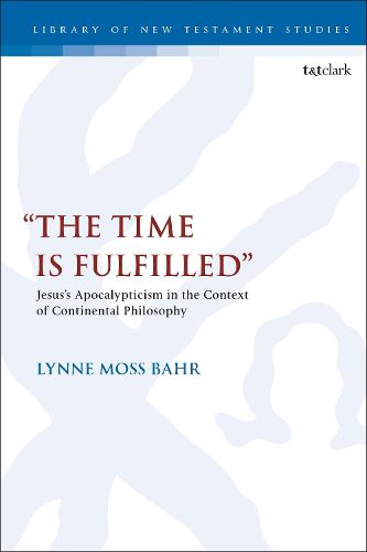 Cover image for The Time Is Fulfilled: Jesus's Apocalypticism in the Context of Continental Philosophy