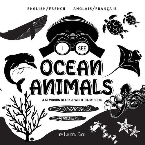 I See Ocean Animals: Bilingual (English / French) (Anglais / Francais) A Newborn Black & White Baby Book (High-Contrast Design & Patterns) (Whale, Dolphin, Shark, Turtle, Seal, Octopus, Stingray, Jellyfish, Seahorse, Starfish, Crab, and More!) (En