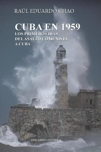 Cuba En 1959. Los Primeros Dias del Asalto Comunista a Cuba