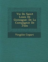 Cover image for Vie de Saint Louis de Gonzague: de La Compagnie de J Sus