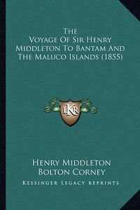 Cover image for The Voyage of Sir Henry Middleton to Bantam and the Maluco Islands (1855)