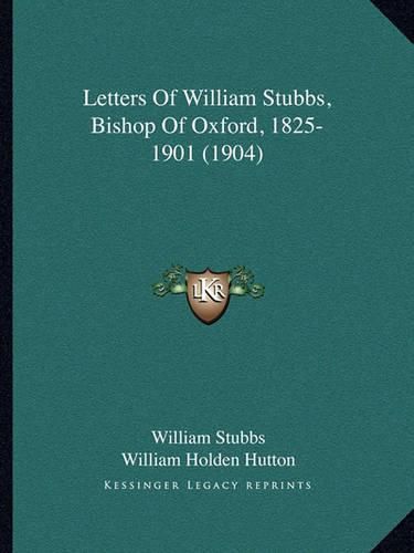 Cover image for Letters of William Stubbs, Bishop of Oxford, 1825-1901 (1904)