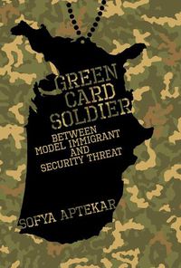 Cover image for Green Card Soldier: Between Model Immigrant and Security Threat