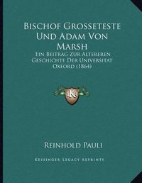 Cover image for Bischof Grosseteste Und Adam Von Marsh: Ein Beitrag Zur Altereren Geschichte Der Universitat Oxford (1864)