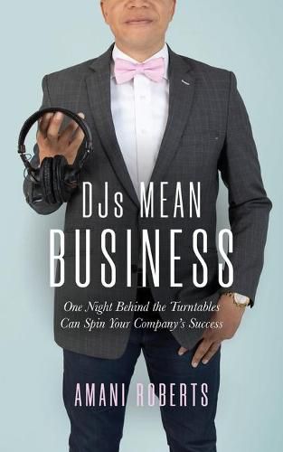 Cover image for DJ's Mean Business: One Night Behind the Turntables Can Spin Your Company's Success