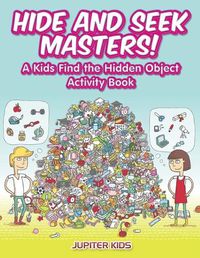 Cover image for Hide and Seek Masters! A Kids Find the Hidden Object Activity Book