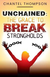Cover image for Unchained: The Grace to Break Strongholds