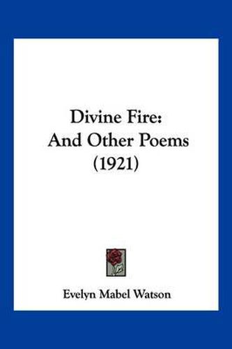 Divine Fire: And Other Poems (1921)