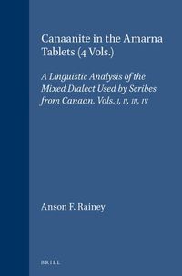 Cover image for Canaanite in the Amarna Tablets (4 Vols.): A Linguistic Analysis of the Mixed Dialect Used by Scribes from Canaan. Vols. I, II, III, IV