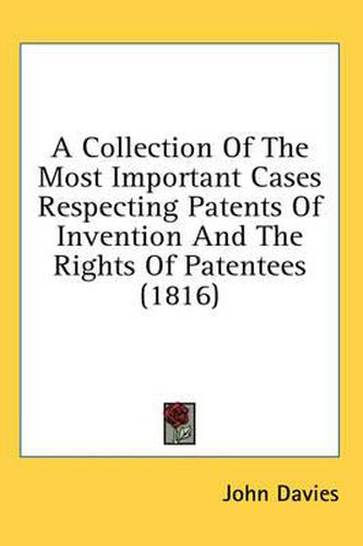 Cover image for A Collection of the Most Important Cases Respecting Patents of Invention and the Rights of Patentees (1816)