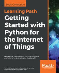 Cover image for Getting Started with Python for the Internet of Things: Leverage the full potential of Python to prototype and build IoT projects using the Raspberry Pi