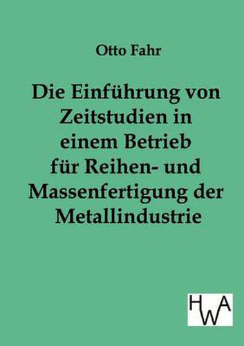 Cover image for Die Einfuhrung von Zeitstudien in einem Betrieb fur Reihen- und Massenfertigung der Metallindustrie