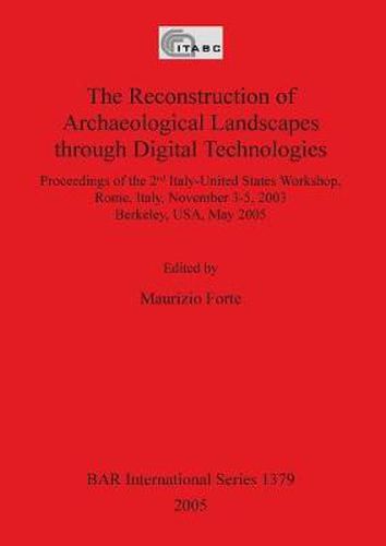 Cover image for The Reconstruction of Archaeological Landscapes Through Digital Technologies: Proceedings of the 2nd Italy-United States Workshop. Rome, Italy, November 3-5, 2003, Berkeley, USA, May 2005