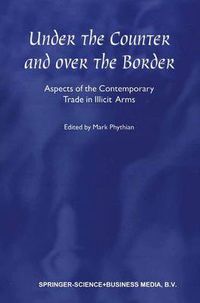 Cover image for Under the Counter and Over the Border: Aspects of the Contemporary Trade in Illicit Arms