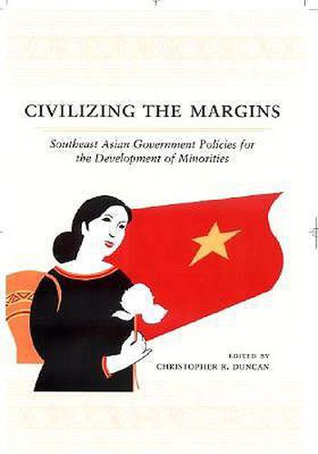 Cover image for Civilizing the Margins: Southeast Asian Government Policies for the Development of Minorities