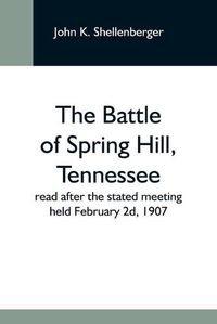 Cover image for The Battle Of Spring Hill, Tennessee; Read After The Stated Meeting Held February 2D, 1907