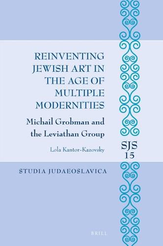 Cover image for Reinventing Jewish Art in the Age of Multiple Modernities: Michail Grobman and the Leviathan Group