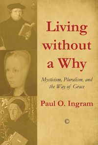 Cover image for Living without a Why: Mysticism, Pluralism, and the Way of Grace