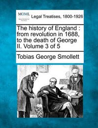 Cover image for The History of England: From Revolution in 1688, to the Death of George II. Volume 3 of 5