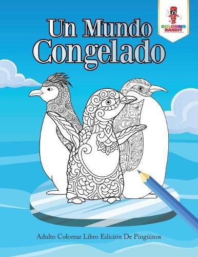 Un Mundo Congelado: Adulto Colorear Libro Edicion De Pinguinos