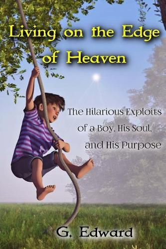 Cover image for Living on the Edge of Heaven: The Humorous Exploits of a Boy, His Soul, and His Purpose