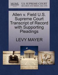 Cover image for Allen V. Field U.S. Supreme Court Transcript of Record with Supporting Pleadings