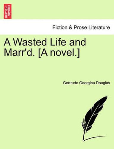 Cover image for A Wasted Life and Marr'd. [A Novel.]