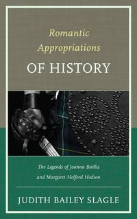 Cover image for Romantic Appropriations of History: The Legends of Joanna Baillie and Margaret Holford Hodson