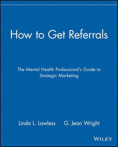 Cover image for How to Get Referrals: The Mental Health Professional's Guide to Strategic Marketing