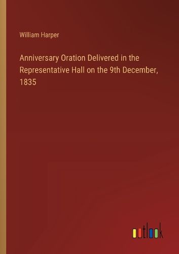 Cover image for Anniversary Oration Delivered in the Representative Hall on the 9th December, 1835