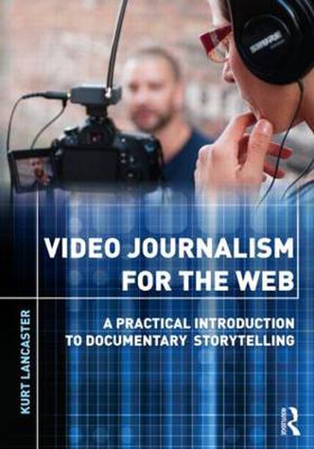 Cover image for Video Journalism for the Web: A Practical Introduction to Documentary Storytelling