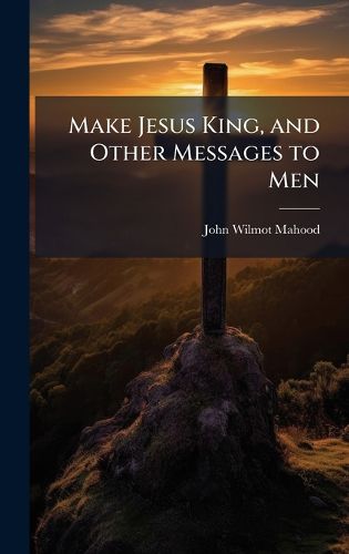 Cover image for Make Jesus King, and Other Messages to Men
