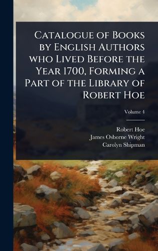 Cover image for Catalogue of Books by English Authors who Lived Before the Year 1700, Forming a Part of the Library of Robert Hoe
