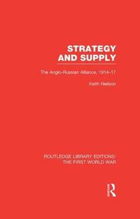 Cover image for Strategy and Supply: The Anglo-Russian Alliance, 1914-17