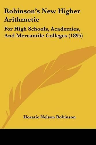 Robinson's New Higher Arithmetic: For High Schools, Academies, and Mercantile Colleges (1895)