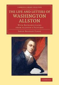 Cover image for The Life and Letters of Washington Allston: With Reproductions from Allston's Pictures