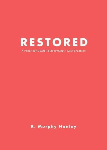 Cover image for Restored: A Practical Guide To Becoming A New Creation