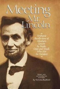 Cover image for Meeting Mr. Lincoln: Firsthand Recollections of Abraham Lincoln by People, Great and Small, Who Met the President