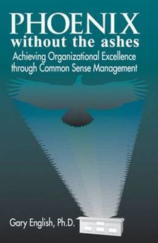 Cover image for Phoenix Without the Ashes: Achieving Organizational Excellence Through Common Sense Management